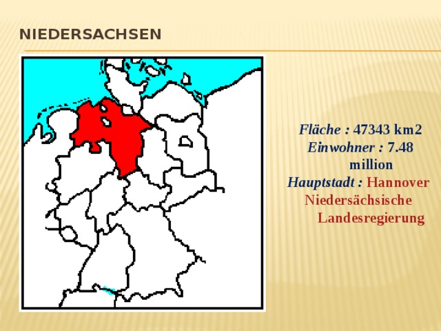 Niedersachsen     Fläche :  47343 km2 Einwohner :  7.48 million Hauptstadt :   Hannover   Niedersächsische  Landesregierung  