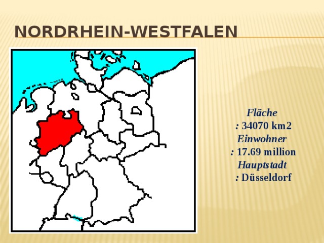 Nordrhein-Westfalen       Fläche :  34070 km2 Einwohner :  17.69 million Hauptstadt :  Düsseldorf 