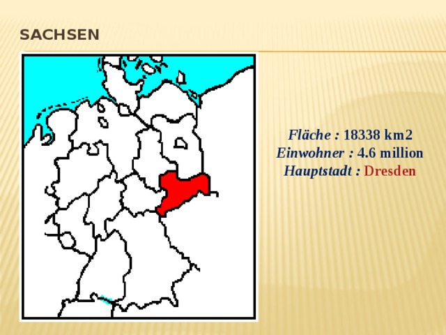 Sachsen   Fläche :  18338 km2 Einwohner :  4.6 million Hauptstadt :   Dresden 