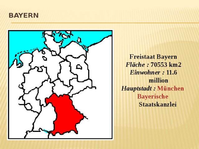 Bayern   Freistaat Bayern Fläche :  70553 km2 Einwohner :  11.6 million Hauptstadt :   München   Bayerische  Staatskanzlei   