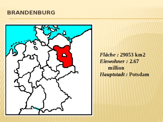 Brandenburg   Fläche :  29053 km2 Einwohner :  2.67 million Hauptstadt :  Potsdam  