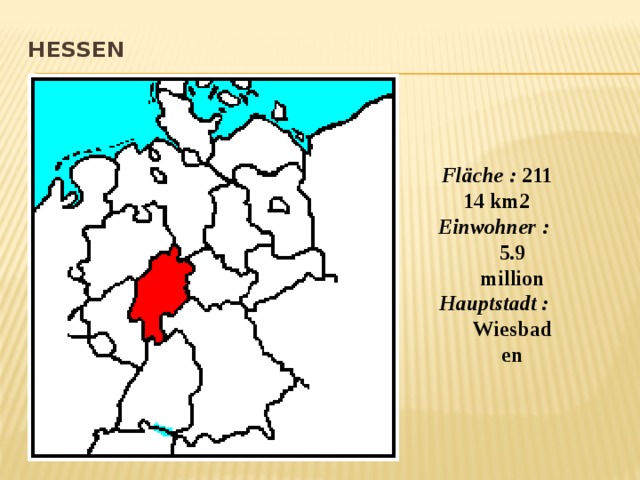 Hessen   Fläche :  21114 km2 Einwohner :  5.9 million Hauptstadt :  Wiesbaden 