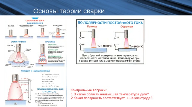 Основы теории сварки Контрольные вопросы: В какой области наивысшая температура дуги? Какая полярность соответствует + на электроде? 