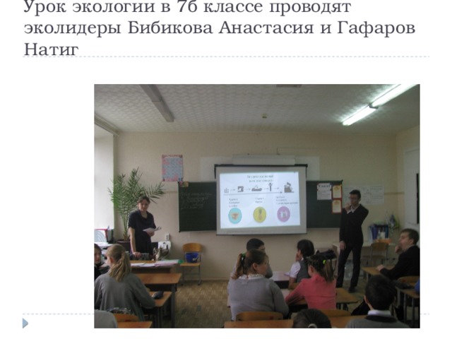 Урок экологии в 7б классе проводят эколидеры Бибикова Анастасия и Гафаров Натиг