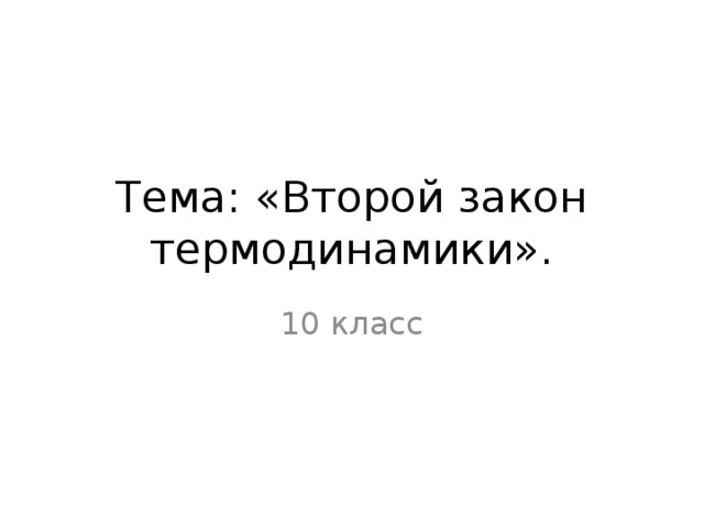 Тема: «Второй закон термодинамики». 10 класс 