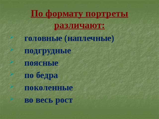 По формату портреты различают:  головные (наплечные)  подгрудные  поясные  по бедра  поколенные  во весь рост 