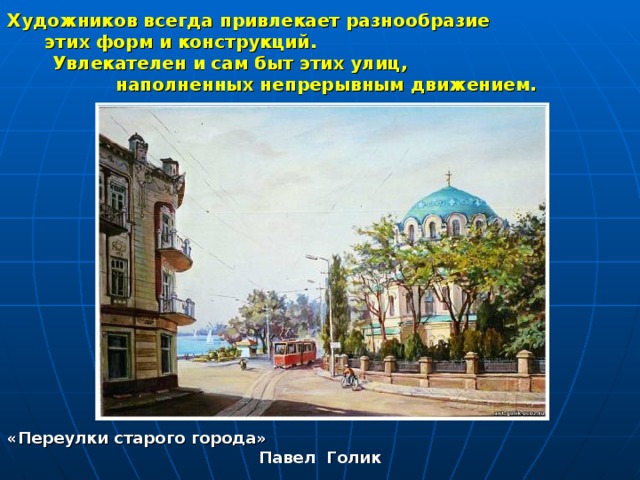 Художников всегда привлекает разнообразие этих форм и конструкций. Увлекателен и сам быт этих улиц, наполненных непрерывным движением. «Переулки старого города» Павел Голик 
