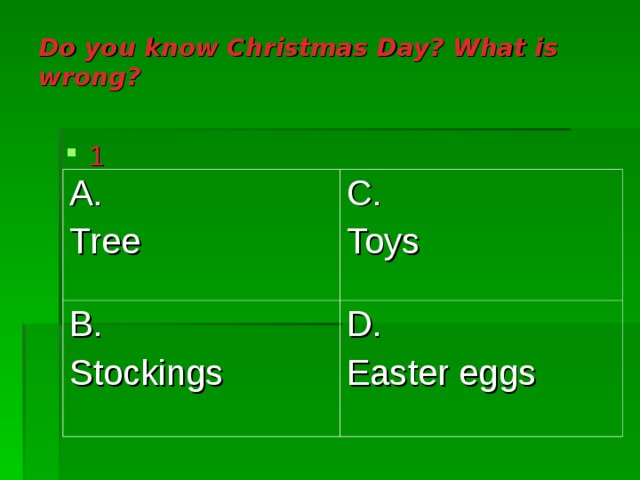 Do you know Christmas Day? What is wrong ? 1 A. Tree C. Toys B. Stockings D. Easter eggs 