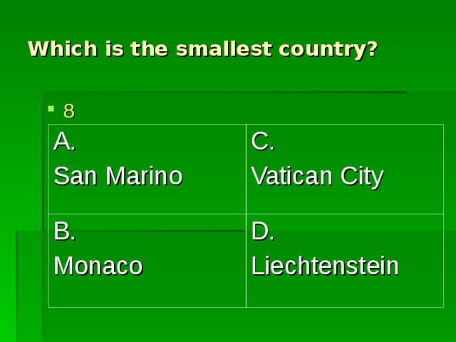 Which is the smallest country? 8 A. San Marino C. Vatican City B. Monaco D. Liechtenstein 