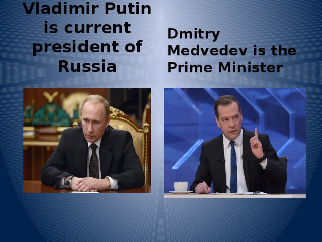 Dmitry Medvedev is the Prime Minister Vladimir Putin is current president of Russia 
