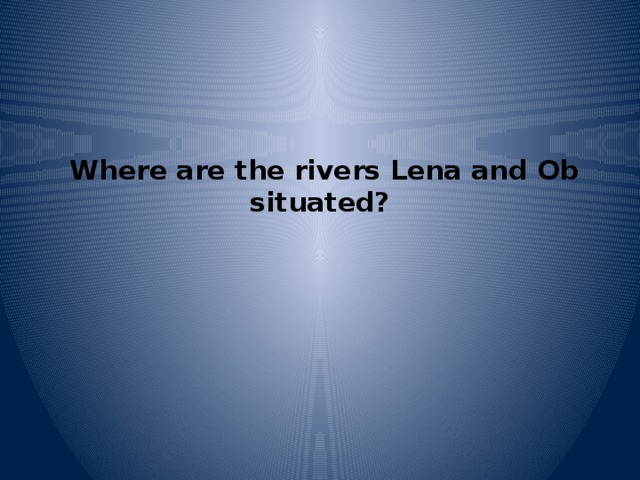   Where are the rivers Lena and Ob situated?   