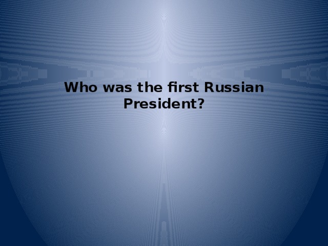 Who was the first Russian President?   