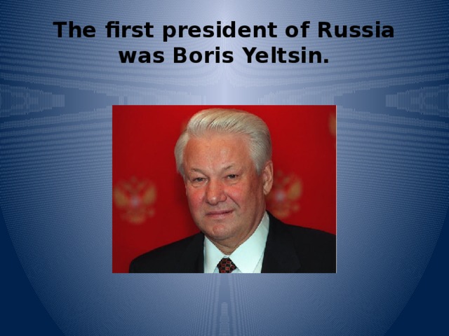 The first president of Russia was Boris Yeltsin. 