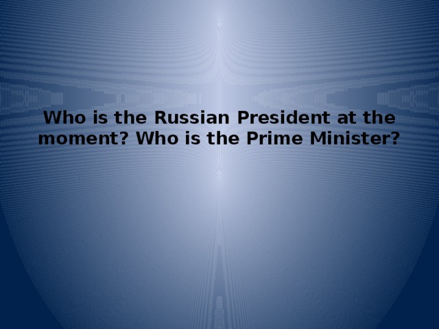 Who is the Russian President at the moment? Who is the Prime Minister?   