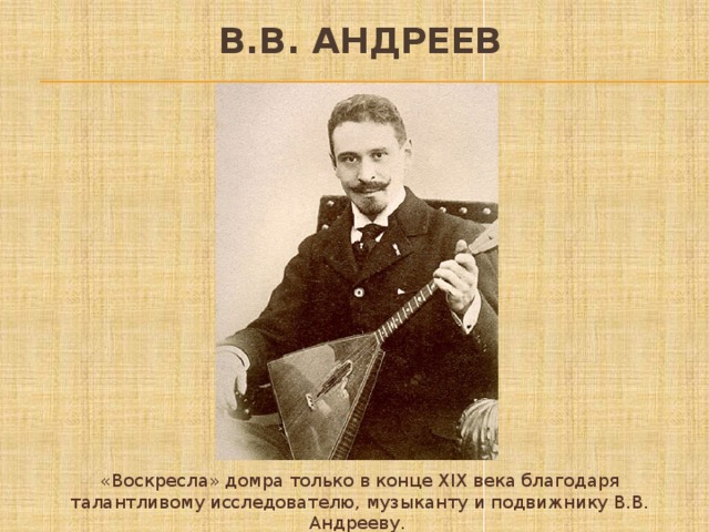 Андреевы история. Василий Андреев домра. В.В.Андреев создатель домры. Василий Васильевич Андреев с домрой. Домры Андреева.