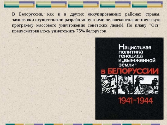 В Белоруссии, как и в других оккупированных районах страны, захватчики осуществляли разработанную ими человеконенавистническую программу массового уничтожения советских людей. По плану 