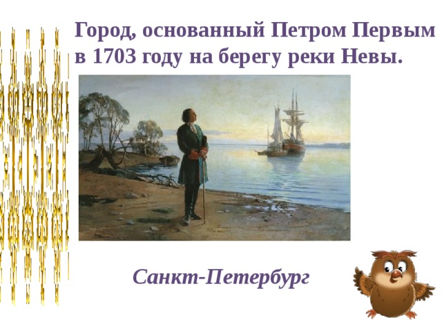 Город, основанный Петром Первым в 1703 году на берегу реки Невы. Санкт-Петербург 