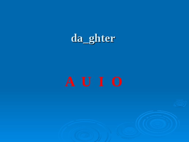 da_ghter A U I O