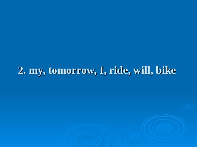 2. my, tomorrow, I, ride, will, bike