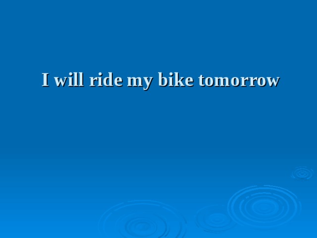 I will ride my bike tomorrow