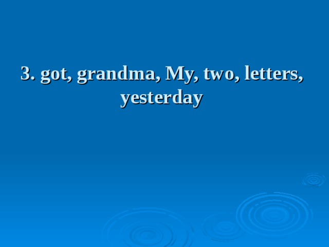 3. got, grandma, My, two, letters, yesterday