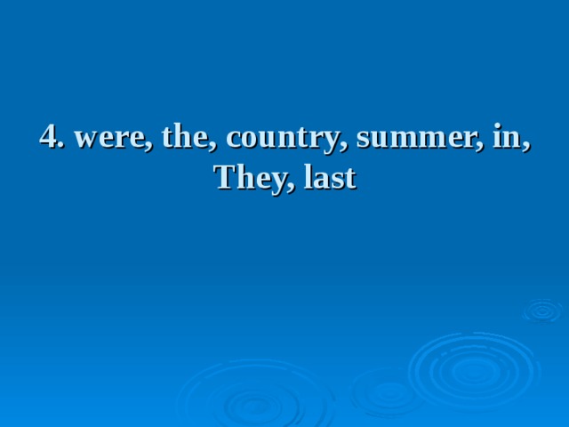 4. were, the, country, summer, in, They, last