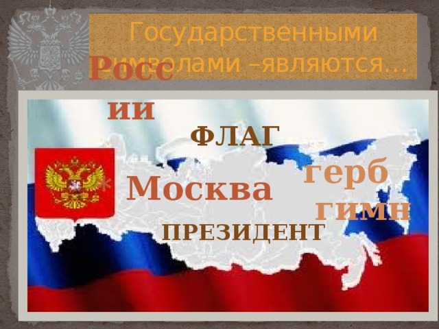 Государственными символами –являются… России флаг герб * Москва гимн президент 