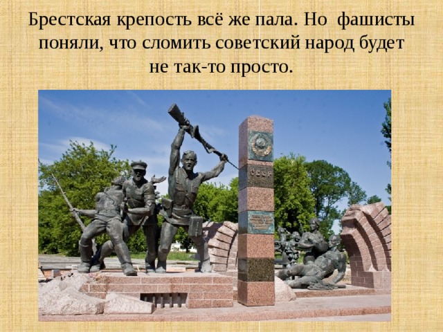Брестская крепость всё же пала. Но фашисты поняли, что сломить советский народ будет не так-то просто. 
