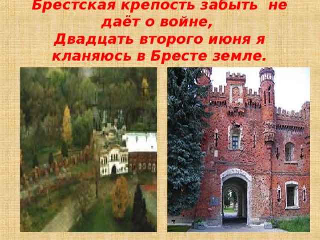 Брестская крепость забыть не даёт о войне,  Двадцать второго июня я кланяюсь в Бресте земле. 