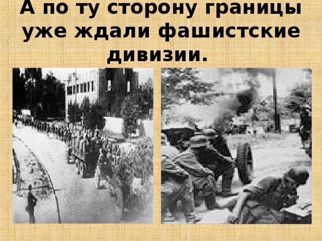 А по ту сторону границы уже ждали фашистские дивизии. 