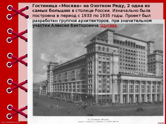 Гостиница «Москва» на Охотном Ряду, 2 одна из самых больших в столице России. Изначально была построена в период с 1933 по 1935 годы. Проект был разработан группой архитекторов, при значительном участии Алексея Викторовича Щусева . 