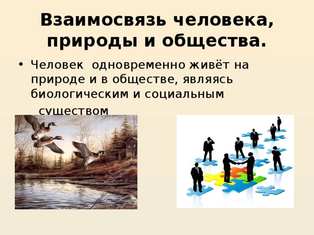 Взаимосвязь человека, природы и общества. Человек одновременно живёт на природе и в обществе, являясь биологическим и социальным  существом 