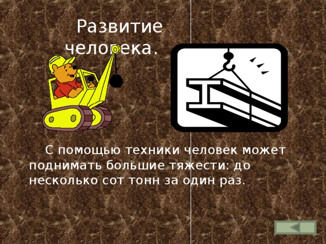  Развитие человека.  С помощью техники человек может поднимать большие тяжести: до несколько сот тонн за один раз. 