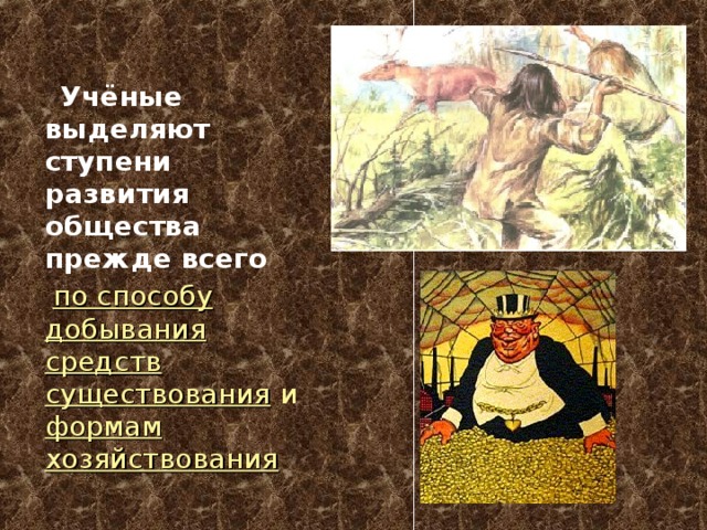  Учёные выделяют ступени развития общества прежде всего  по способу добывания средств существования и формам хозяйствования 