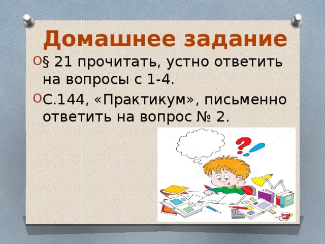 Домашнее задание § 21 прочитать, устно ответить на вопросы с 1-4. С.144, «Практикум», письменно ответить на вопрос № 2. 