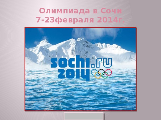 Олимпиада в Сочи  7-23февраля 2014г.  