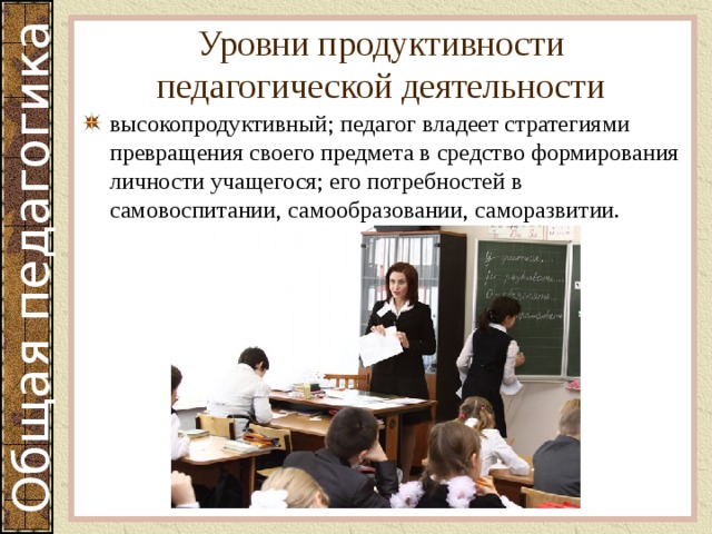 Уровни продуктивности педагогической деятельности высокопродуктивный; педагог владеет стратегиями превращения своего предмета в средство формирования личности учащегося; его потребностей в самовоспитании, самообразовании, саморазвитии. 