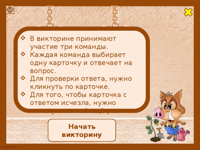 В викторине принимают участие три команды. Каждая команда выбирает одну карточку и отвечает на вопрос. Для проверки ответа, нужно кликнуть по карточке. Для того, чтобы карточка с ответом исчезла, нужно кликнуть по ней ещё раз