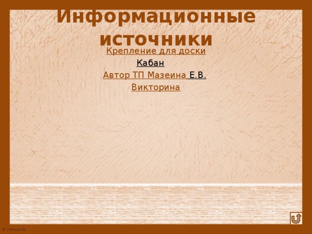 Информационные источники Крепление для доски Кабан  Автор ТП Мазеина Е.В.   Викторина