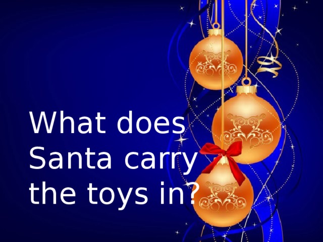    What does  Santa carry  the toys in?        