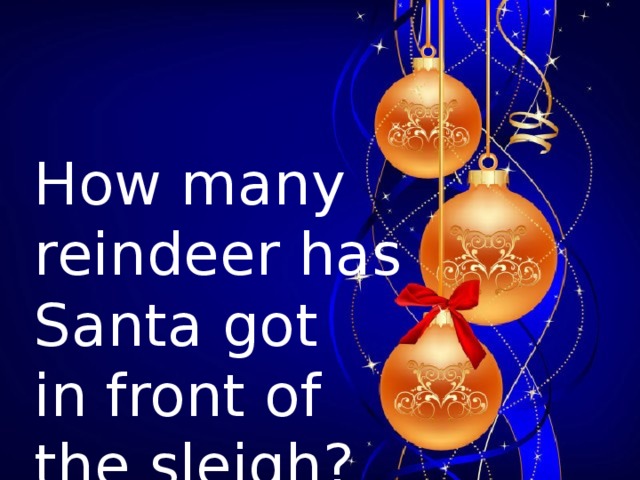    How many  reindeer has  Santa got  in front of  the sleigh?  