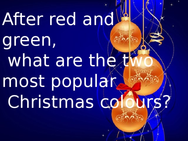 After red and green,  what are the two most popular  Christmas colours?  