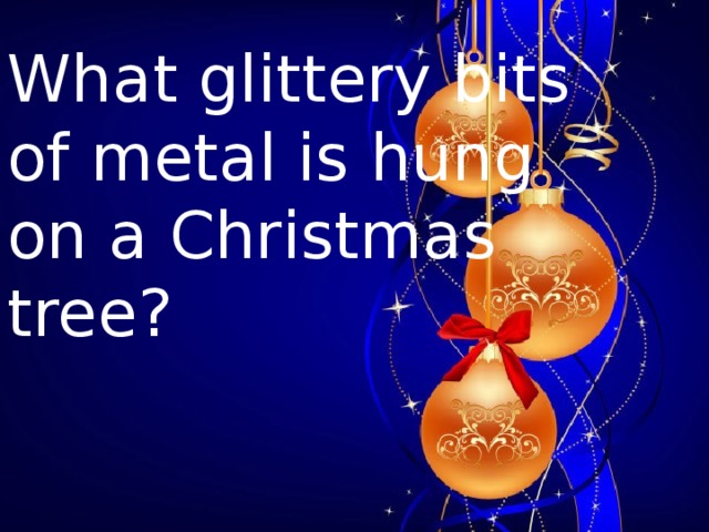 What glittery bits of metal is hung on a Christmas tree?   