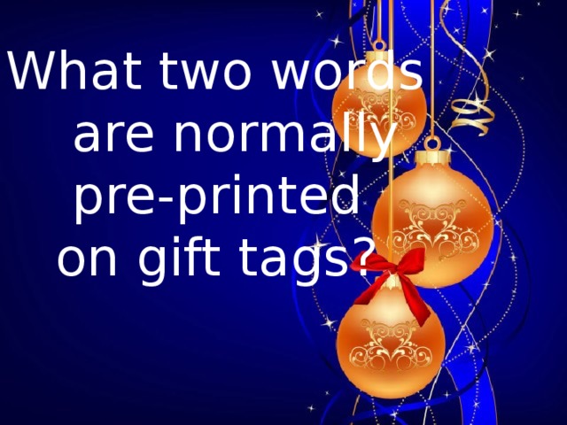 What two words  are normally  pre-printed  on gift tags?            