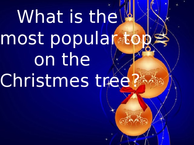   What is the most popular top  on the Christmes tree?    