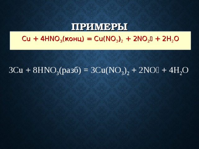 ПРИМЕРЫ Cu + 4HNO 3 (конц) = Cu(NO 3 ) 2 + 2NO 2  + 2H 2 O 3Cu + 8HNO 3 (разб) = 3Cu(NO 3 ) 2 + 2NO  + 4H 2 O 