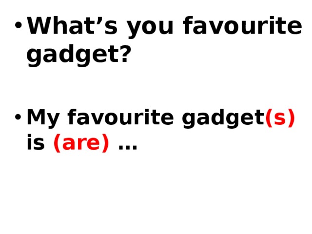 What’s you favourite gadget?  My favourite gadget (s) is (are) … 