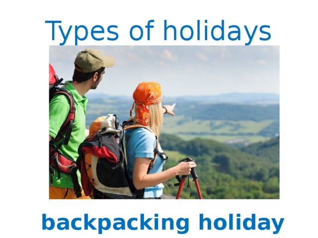 Types of holiday activities. Types of Holidays презентация. Types of Holiday виды отдыха. Different kinds of Holidays. Different Types of Holidays.