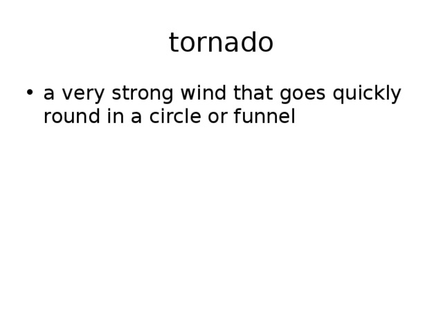 tornado a very strong wind that goes quickly round in a circle or funnel 