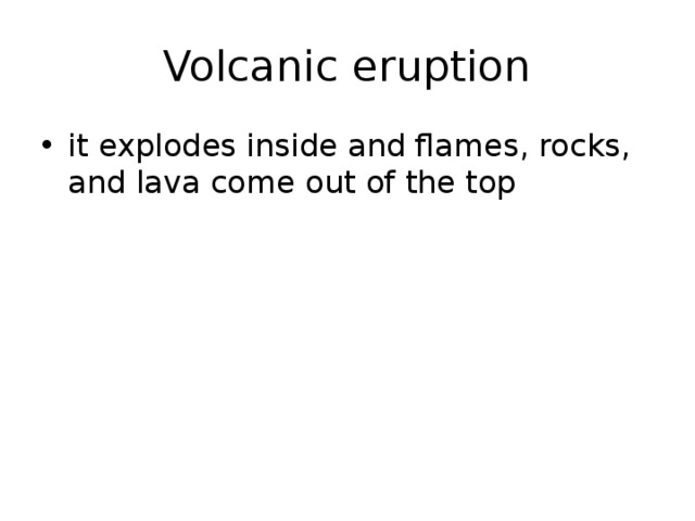 Volcanic eruption it explodes inside and flames, rocks, and lava come out of the top 